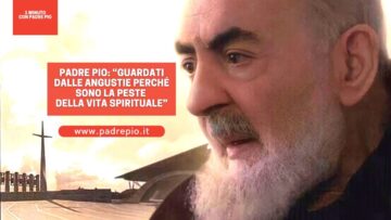 Padre Pio: “Guardati Dalle Angustie Perché Sono La Peste Della Vita Spirituale”