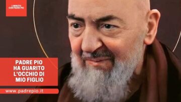 Padre Pio Ha Guarito Locchio Di Mio Figlio