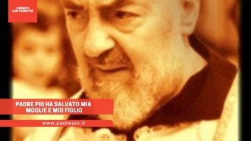 Padre Pio Ha Salvato Mia Moglie E Mio Figlio