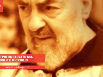 Padre Pio Ha Salvato Mia Moglie E Mio Figlio