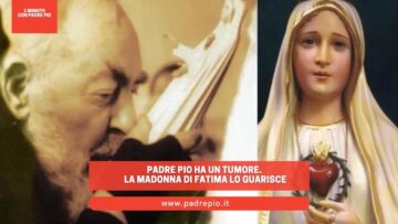 Padre Pio Ha Un Tumore. La Madonna Di Fatima Lo Guarisce
