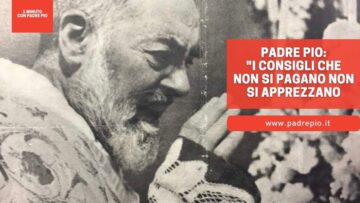 Padre Pio: I Consigli Che Non Si Pagano Non Si Apprezzano