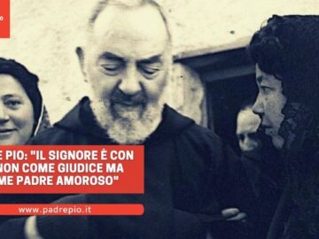Padre Pio: Il Signore è Con Te, Non Come Giudice Ma Come Padre Amoroso