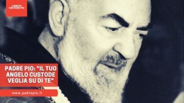 Padre Pio: Il Tuo Angelo Custode Veglia Su Di Te