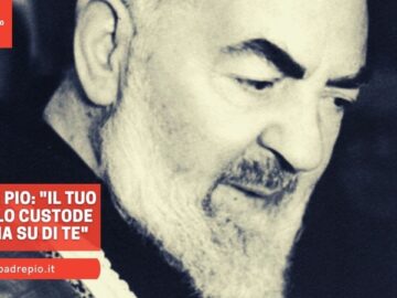 Padre Pio: Il Tuo Angelo Custode Veglia Su Di Te