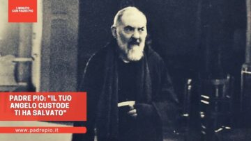 Padre Pio: Il Tuo Angelo Custode Ti Ha Salvato