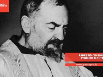 Padre Pio: Io Sono Il Peggiore Di Tutti