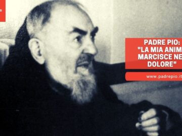 Padre Pio: La Mia Anima Marcisce Nel Dolore