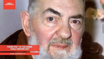 Padre Pio: La Tua Anima Vuole Servire Dio