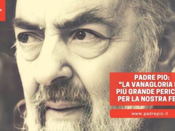 Padre Pio: La Vanagloria È Il Più Grande Pericolo Per La Nostra Fede