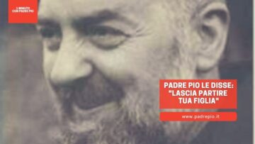 Padre Pio Le Andò In Sogno E Disse: Lascia Partire Tua Figlia