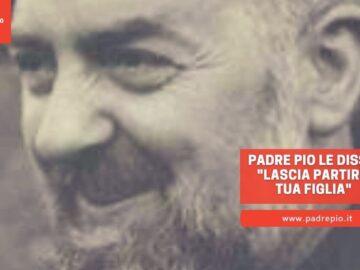 Padre Pio Le Andò In Sogno E Disse: Lascia Partire Tua Figlia