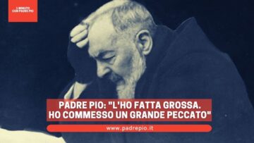 Padre Pio: Lho Fatta Grossa! Ho Commesso Un Grande Peccato