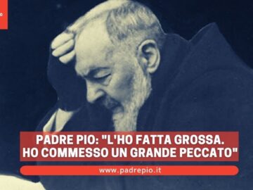 Padre Pio: Lho Fatta Grossa! Ho Commesso Un Grande Peccato