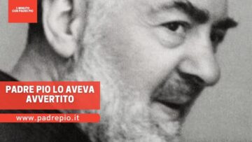 Padre Pio Lo Aveva Avvertito