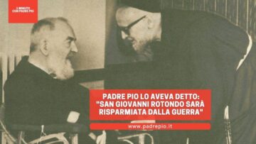Padre Pio Lo Aveva Detto: San Giovanni Rotondo Sarà Risparmiata Dalla Guerra!