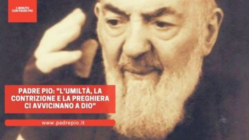 Padre Pio: Lumiltà, La Contrizione E La Preghiera Ci Avvicinano A Dio