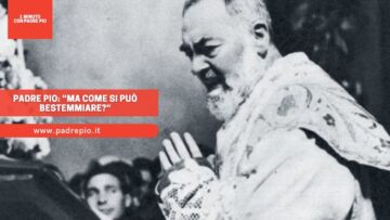 Padre Pio: “Ma Come Si Può Bestemmiare?“