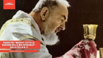 Padre Pio: Maria è Tutta La Ragione Della Mia Speranza. Dalla Cella N. 5