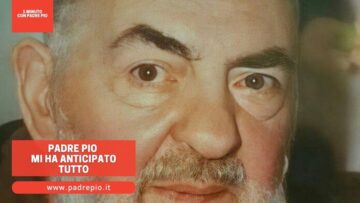 Padre Pio Mi Ha Anticipato Tutto