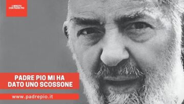 Padre Pio Mi Ha Dato Uno Scossone