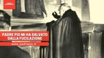 Padre Pio Mi Ha Salvato Dalla Fucilazione