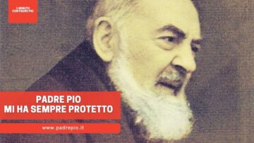 Padre Pio Mi Ha Sempre Protetto