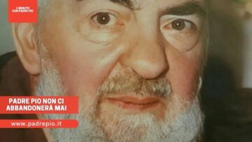 Padre Pio Non Ci Abbandonerà Mai