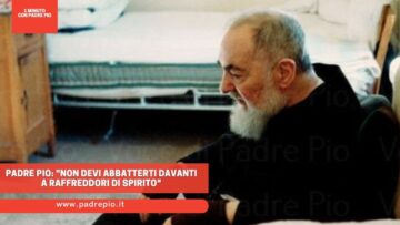 Padre Pio: Non Devi Abbatterti Davanti A Raffreddori Di Spirito