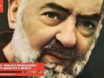 Padre Pio: Non Devi Preoccuparti. Tutto Andrà Per Il Meglio