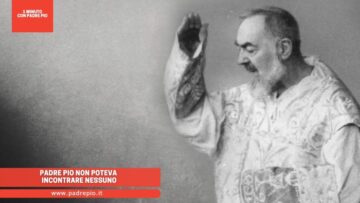Padre Pio Non Poteva Incontrare Nessuno