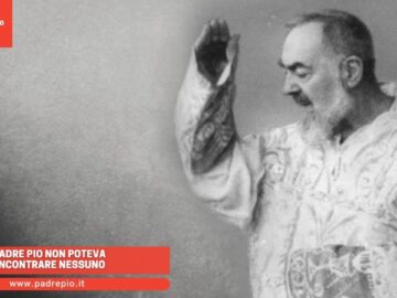 Padre Pio Non Poteva Incontrare Nessuno
