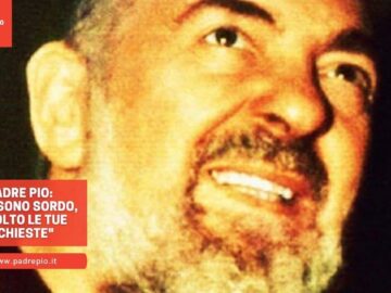 Padre Pio: Non Sono Sordo Ascolto Le Tue Richieste