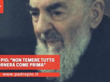 Padre Pio: Non Temere Tutto Tornerà Come Prima