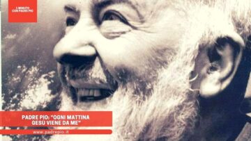 Padre Pio: Ogni Mattina Gesù Viene Da Me