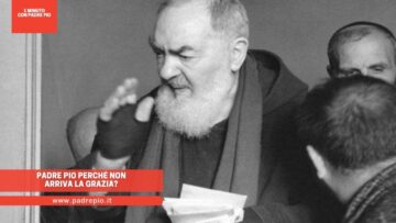 Padre Pio Perché Non Arriva La Grazia?