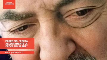 Padre Pio: “Porta Allegramente La Croce Figlia Mia”