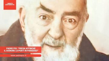 Padre Pio: Prega Affinché Il Signore Lo Porti In Paradiso