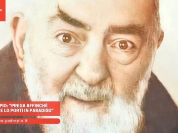 Padre Pio: Prega Affinché Il Signore Lo Porti In Paradiso