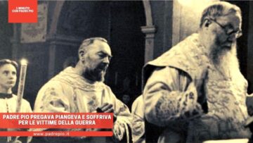 Padre Pio Pregava, Piangeva E Soffriva Per Le Vittime Della Guerra