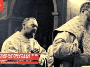 Padre Pio Pregava, Piangeva E Soffriva Per Le Vittime Della Guerra