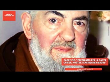 Padre Pio: “preghiamo Per La Santa Chiesa, Nostra Tenerissima Madre”