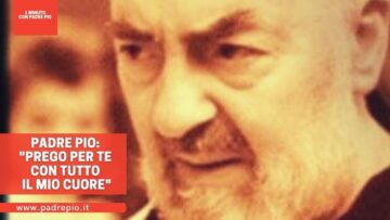 Padre Pio: Prego Per Te Con Tutto Il Mio Cuore