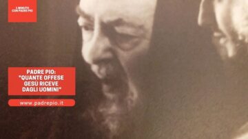 Padre Pio: Quante Offese Gesù Riceve Dagli Uomini