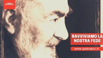 Padre Pio: Ravviviamo La Nostra Fede