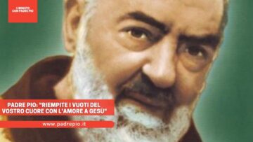 Padre Pio: Riempite I Vuoti Del Vostro Cuore Con Lamore A Gesù