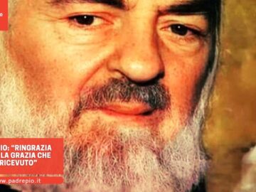 Padre Pio: “Ringrazia Dio Per La Grazia Che Hai Ricevuto”