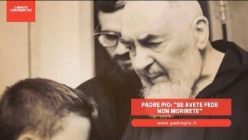 Padre Pio: “Se Avete Fede Non Morirete”