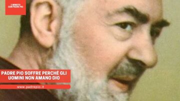 Padre Pio Soffre Perché Gli Uomini Non Amano Dio