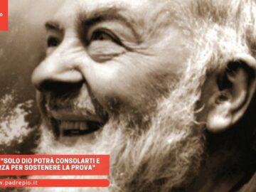 Padre Pio: Solo Dio Potrà Consolarti E Darti Forza Per Sostenere La Prova